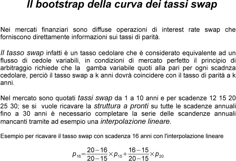 quoti alla pari per ogni scadnza cedolare, perciò il tasso swap a k anni dovrà coincidere con il tasso di parità a k anni.