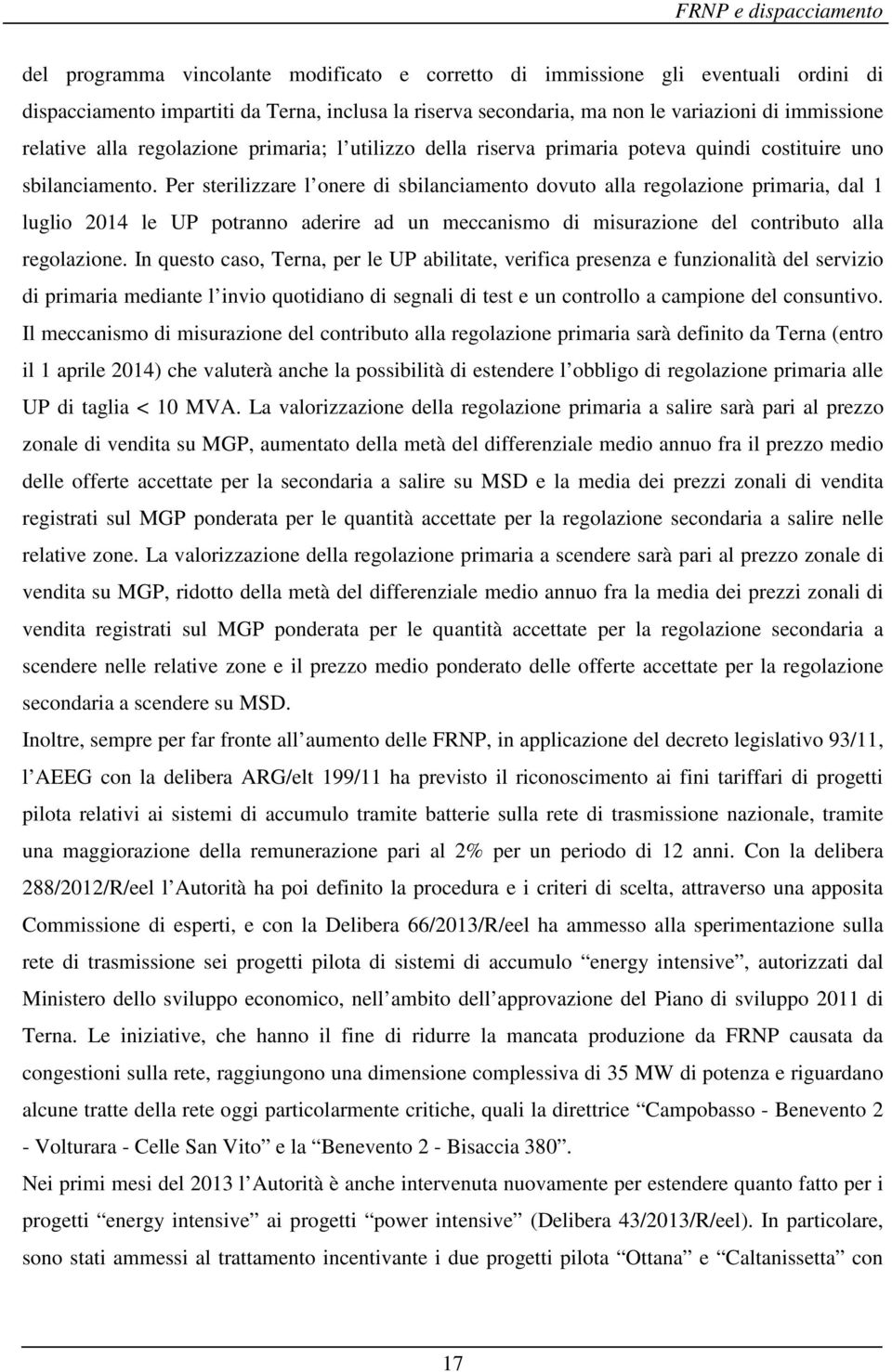 Per sterilizzare l onere di sbilanciamento dovuto alla regolazione primaria, dal 1 luglio 2014 le UP potranno aderire ad un meccanismo di misurazione del contributo alla regolazione.