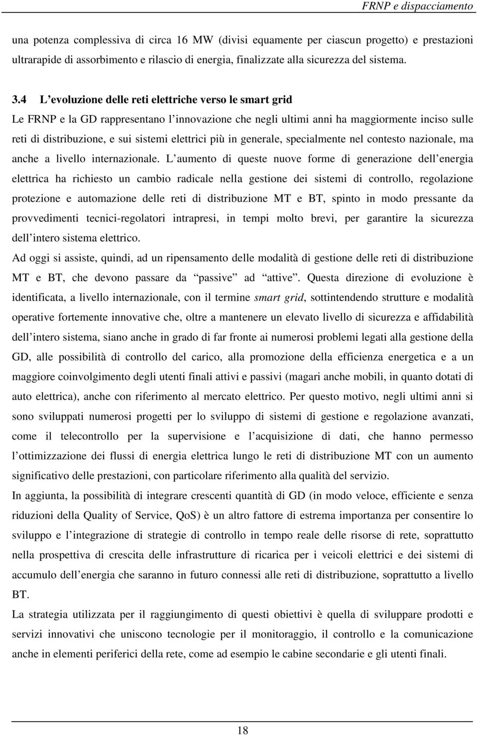 4 L evoluzione delle reti elettriche verso le smart grid Le FRNP e la GD rappresentano l innovazione che negli ultimi anni ha maggiormente inciso sulle reti di distribuzione, e sui sistemi elettrici