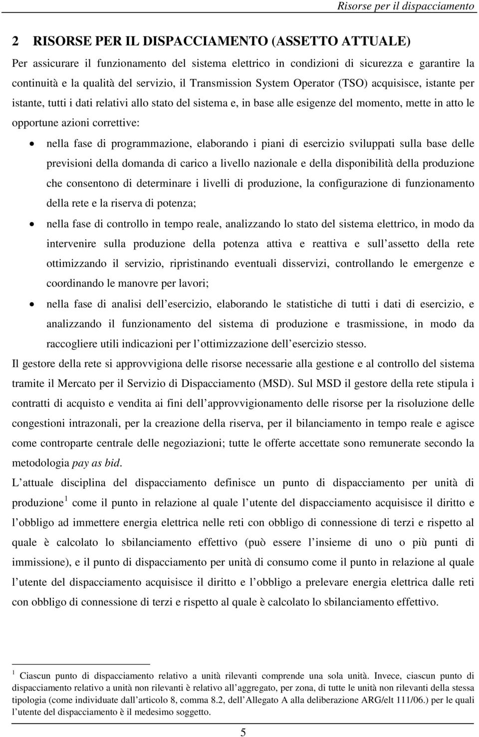 azioni correttive: nella fase di programmazione, elaborando i piani di esercizio sviluppati sulla base delle previsioni della domanda di carico a livello nazionale e della disponibilità della