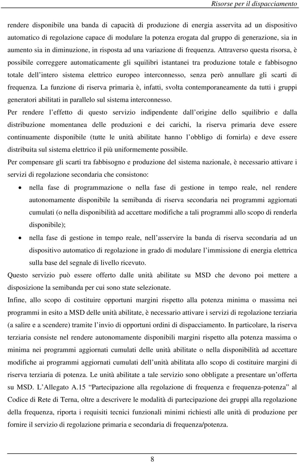 Attraverso questa risorsa, è possibile correggere automaticamente gli squilibri istantanei tra produzione totale e fabbisogno totale dell intero sistema elettrico europeo interconnesso, senza però