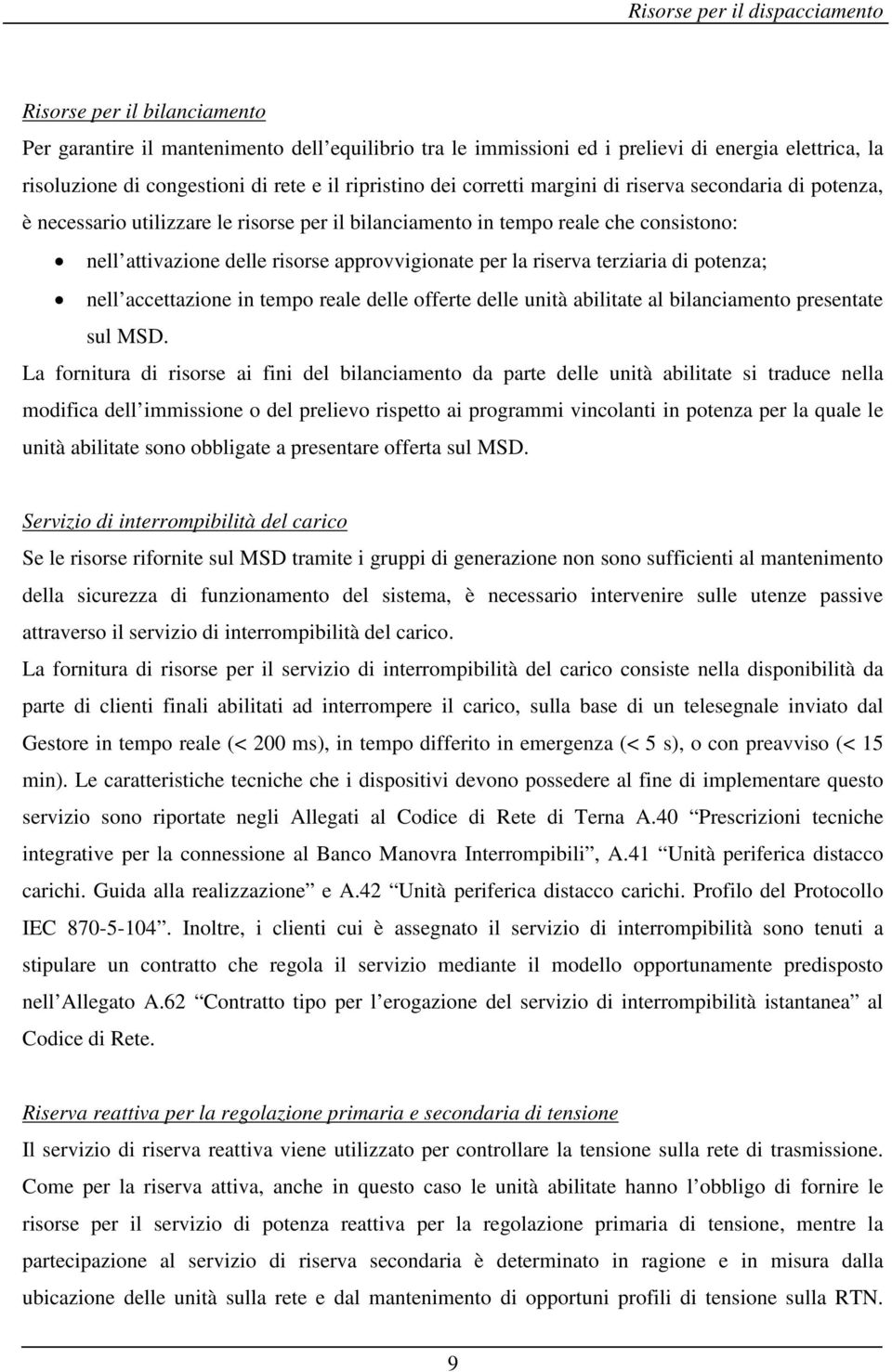 approvvigionate per la riserva terziaria di potenza; nell accettazione in tempo reale delle offerte delle unità abilitate al bilanciamento presentate sul MSD.