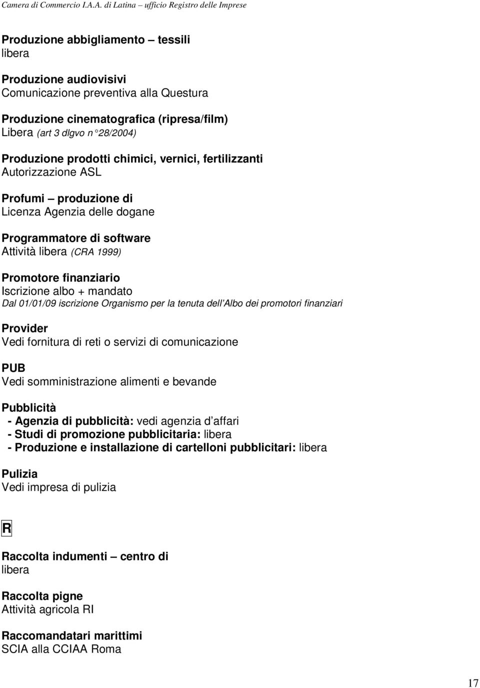 iscrizione Organismo per la tenuta dell Albo dei promotori finanziari Provider Vedi fornitura di reti o servizi di comunicazione PUB Vedi somministrazione alimenti e bevande Pubblicità - Agenzia di