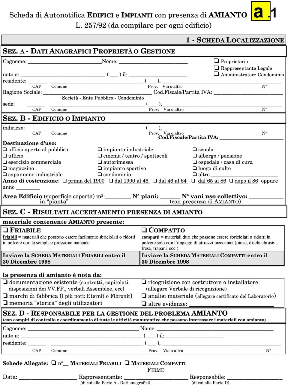 Via o altro N Ragione Sociale: Cod.Fiscale/Partita IVA: Società - Ente Pubblico - Condominio sede: ( ), CAP Comune Prov. Via o altro N SEZ. B - EDIFICIO O IMPIANTO indirizzo: ( ), CAP Comune Prov.