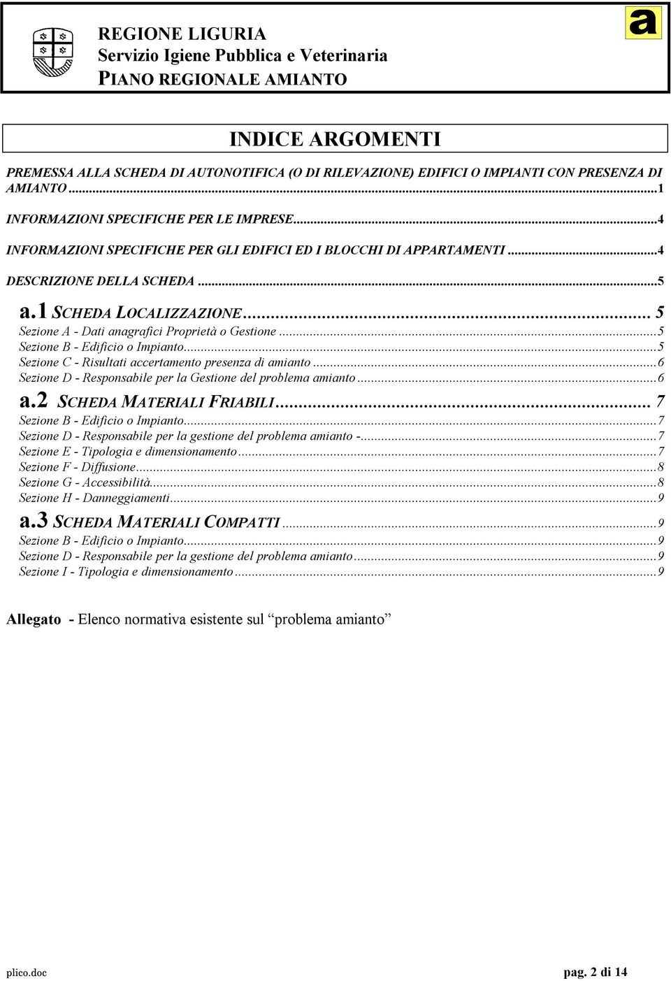 ..5 Sezione B - Edificio o Impianto...5 Sezione C - Risultati accertamento presenza di amianto...6 Sezione D - Responsabile per la Gestione del problema amianto...6 a.2 SCHEDA MATERIALI FRIABILI.