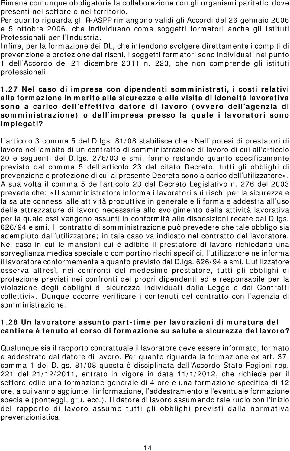 Infine, per la formazione dei DL, che intendono svolgere direttamente i compiti di prevenzione e protezione dai rischi, i soggetti formatori sono individuati nel punto 1 dell Accordo del 21 dicembre