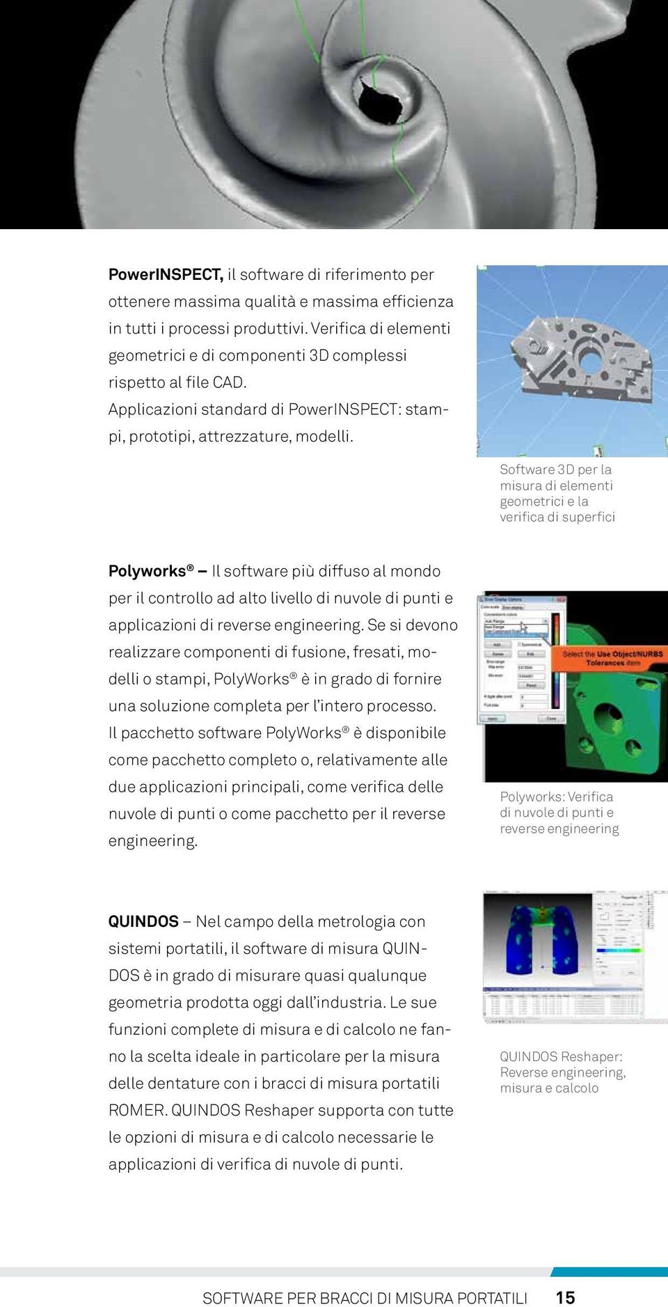 Software 3D per la misura di elementi geometrici e la verifica di superfici Polyworks Il software più diffuso al mondo per il controllo ad alto livello di nuvole di punti e applicazioni di reverse