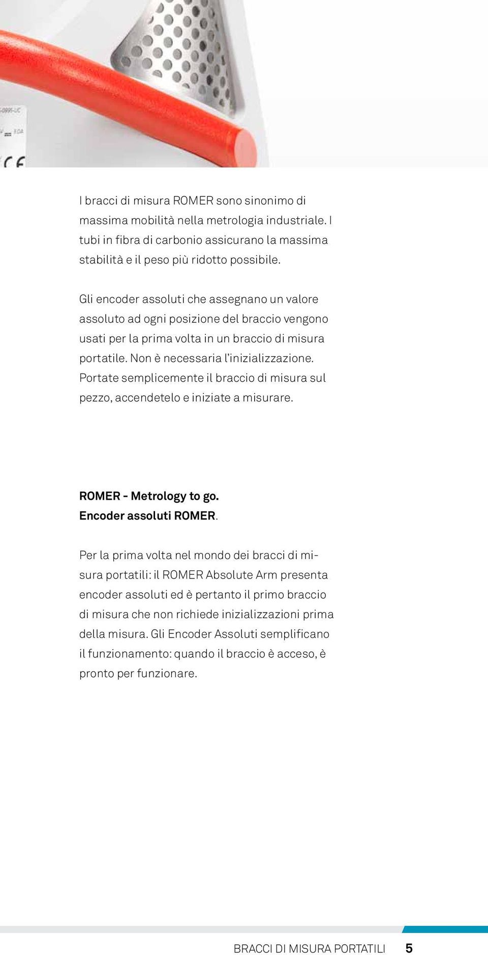 Portate semplicemente il braccio di misura sul pezzo, accendetelo e iniziate a misurare. ROMER - Metrology to go. Encoder assoluti ROMER.