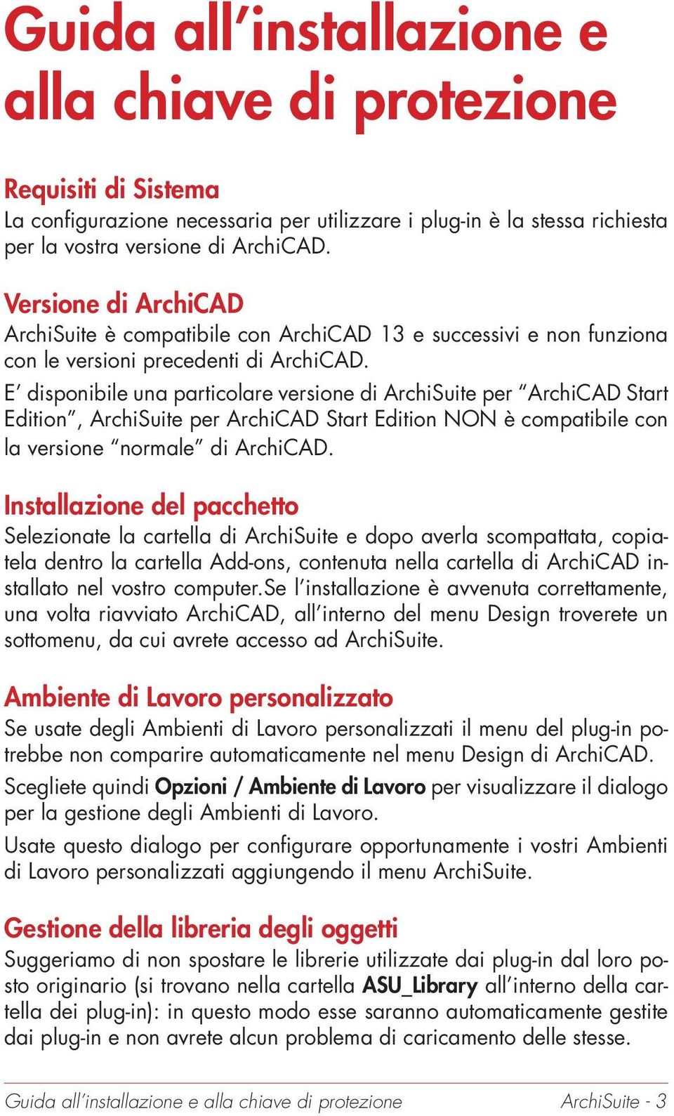 E disponibile una particolare versione di ArchiSuite per ArchiCAD Start Edition, ArchiSuite per ArchiCAD Start Edition NON è compatibile con la versione normale di ArchiCAD.