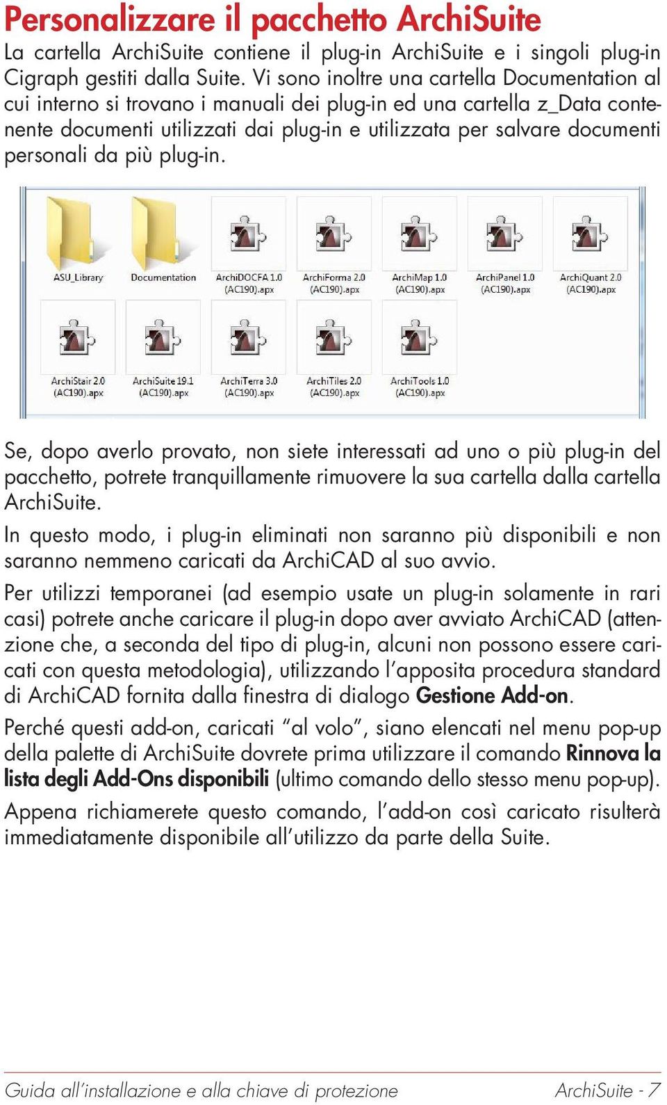 personali da più plug-in. Se, dopo averlo provato, non siete interessati ad uno o più plug-in del pacchetto, potrete tranquillamente rimuovere la sua cartella dalla cartella ArchiSuite.