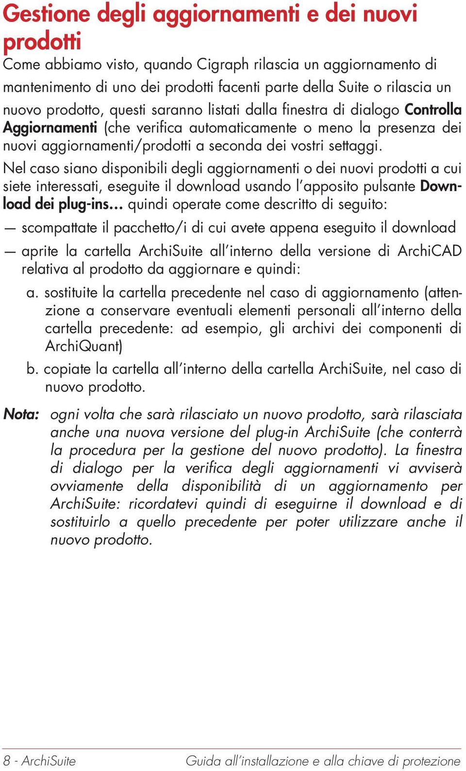 Nel caso siano disponibili degli aggiornamenti o dei nuovi prodotti a cui siete interessati, eseguite il download usando l apposito pulsante Download dei plug-ins quindi operate come descritto di