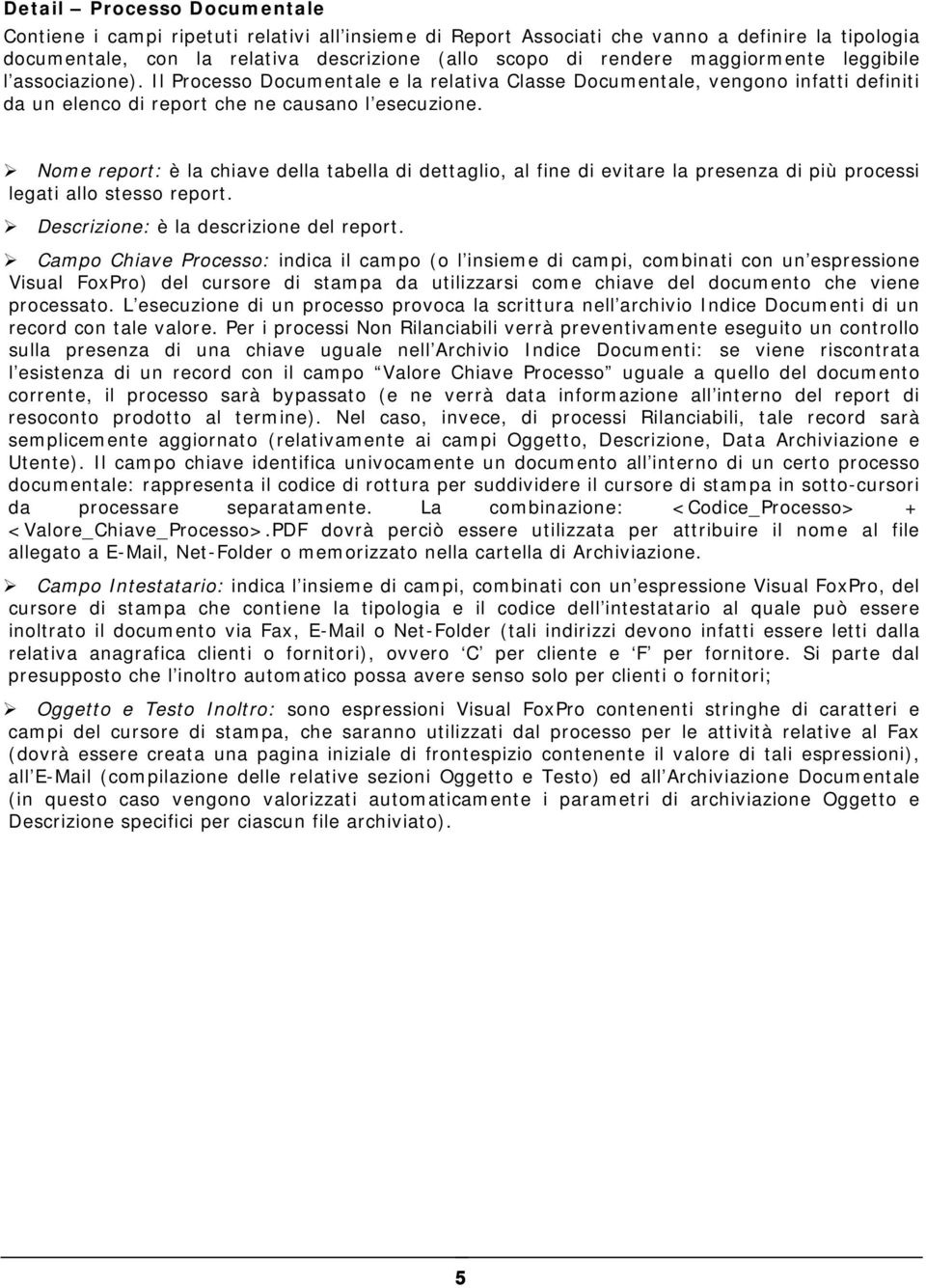 ! Nome report: è la chiave della tabella di dettaglio, al fine di evitare la presenza di più processi legati allo stesso report.! Descrizione: è la descrizione del report.