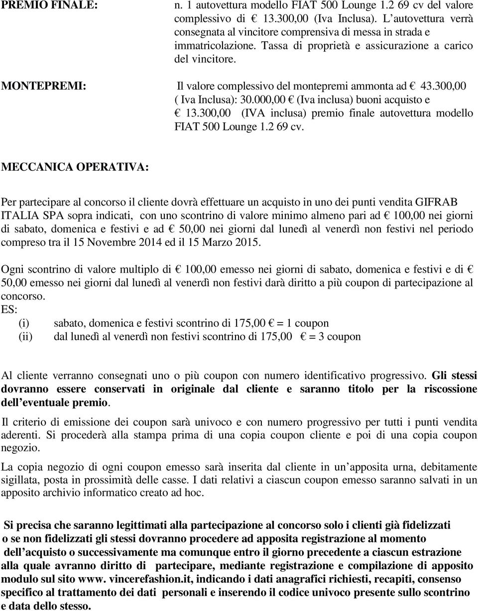 MONTEPREMI: Il valore complessivo del montepremi ammonta ad 43.300,00 ( Iva Inclusa): 30.000,00 (Iva inclusa) buoni acquisto e 13.