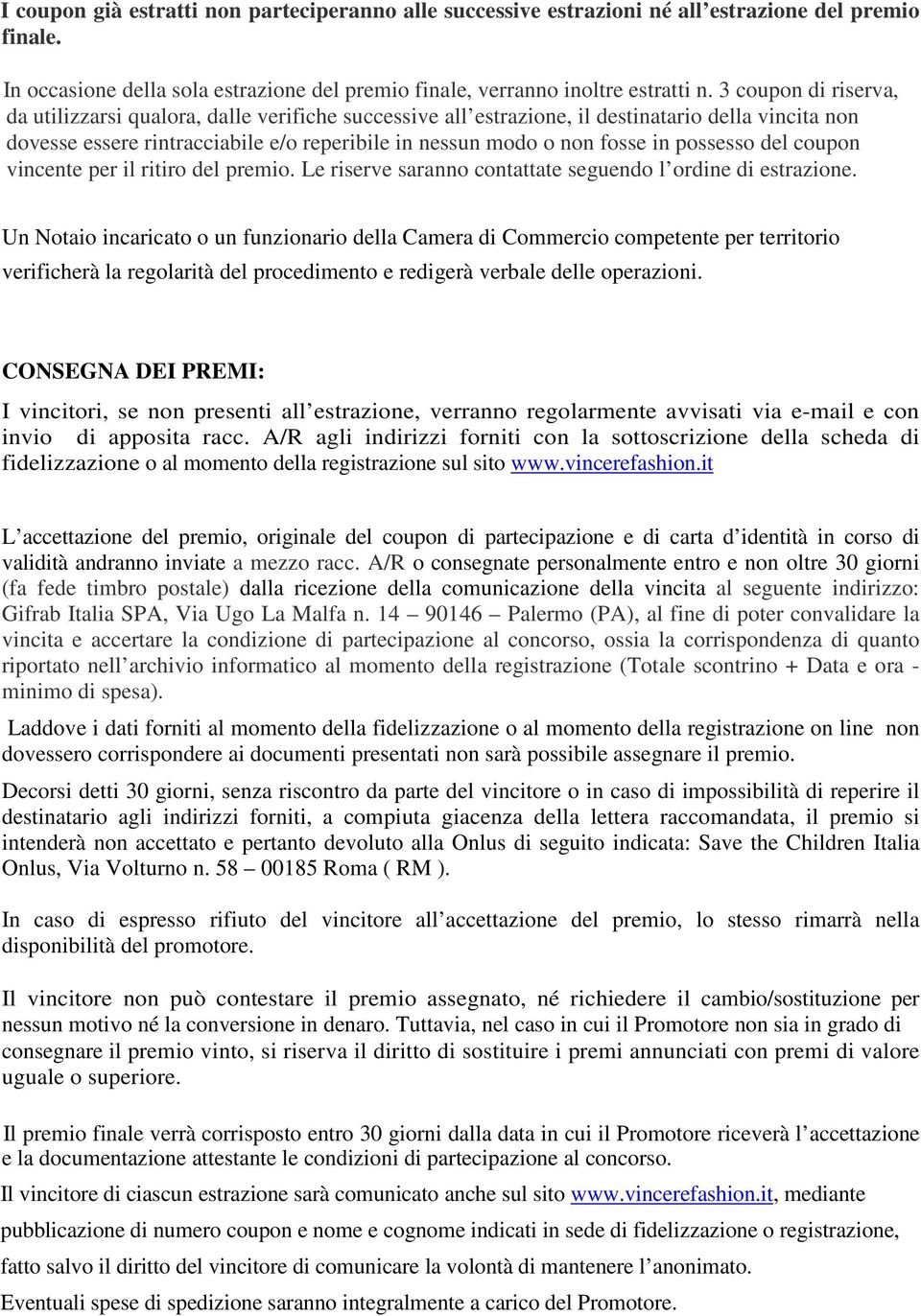 possesso del coupon vincente per il ritiro del premio. Le riserve saranno contattate seguendo l ordine di estrazione.