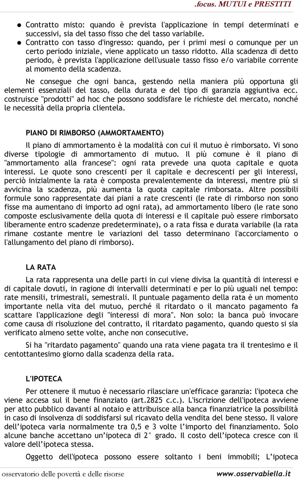 Alla scadenza di detto periodo, è prevista l'applicazione dell'usuale tasso fisso e/o variabile corrente al momento della scadenza.