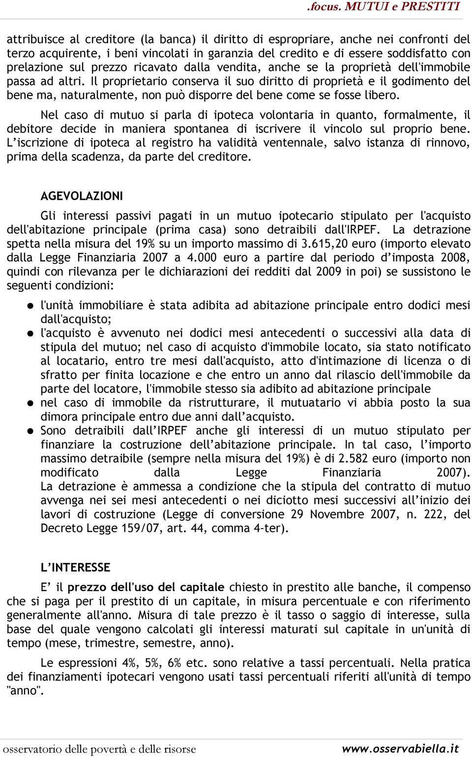 Il proprietario conserva il suo diritto di proprietà e il godimento del bene ma, naturalmente, non può disporre del bene come se fosse libero.