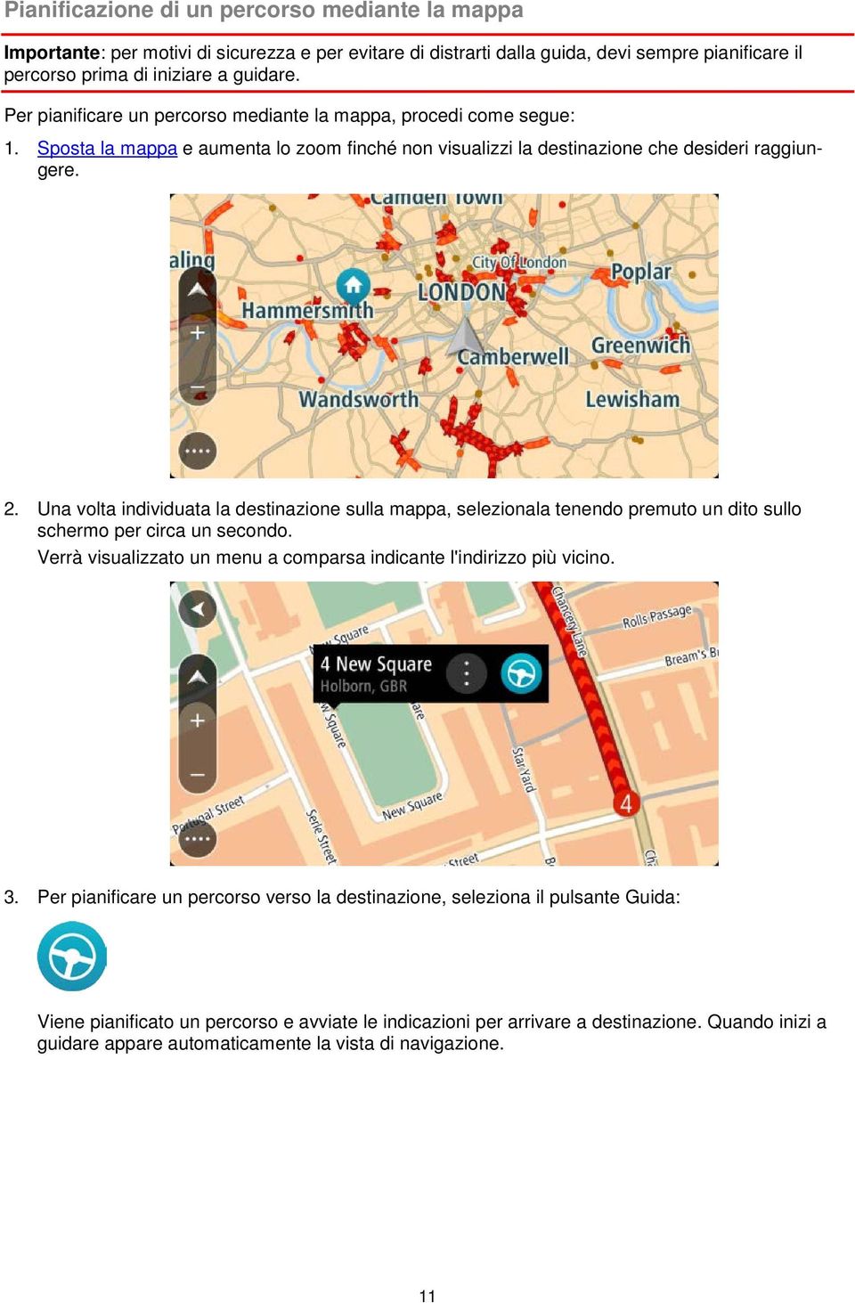 Una volta individuata la destinazione sulla mappa, selezionala tenendo premuto un dito sullo schermo per circa un secondo. Verrà visualizzato un menu a comparsa indicante l'indirizzo più vicino. 3.