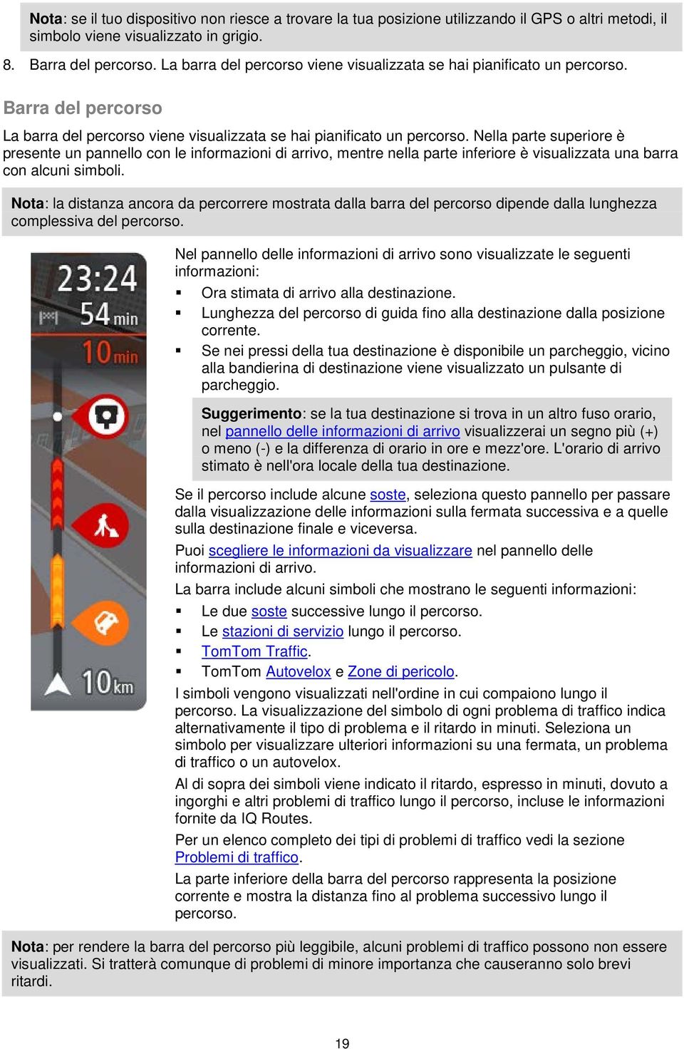 Nella parte superiore è presente un pannello con le informazioni di arrivo, mentre nella parte inferiore è visualizzata una barra con alcuni simboli.