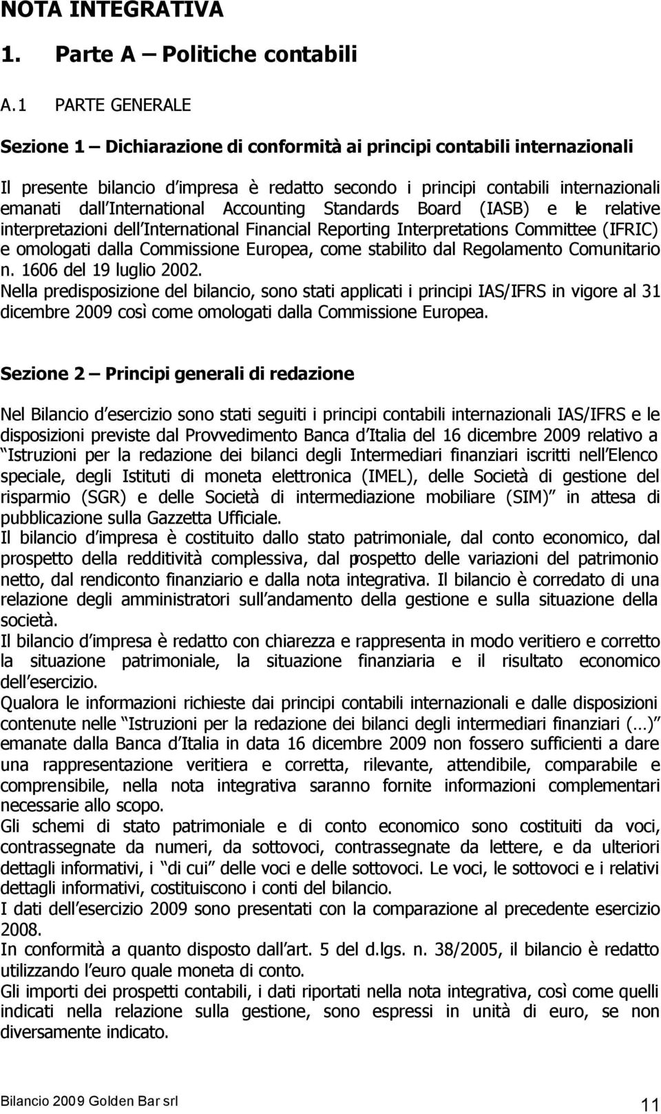 International Accounting Standards Board (IASB) e le relative interpretazioni dell International Financial Reporting Interpretations Committee (IFRIC) e omologati dalla Commissione Europea, come