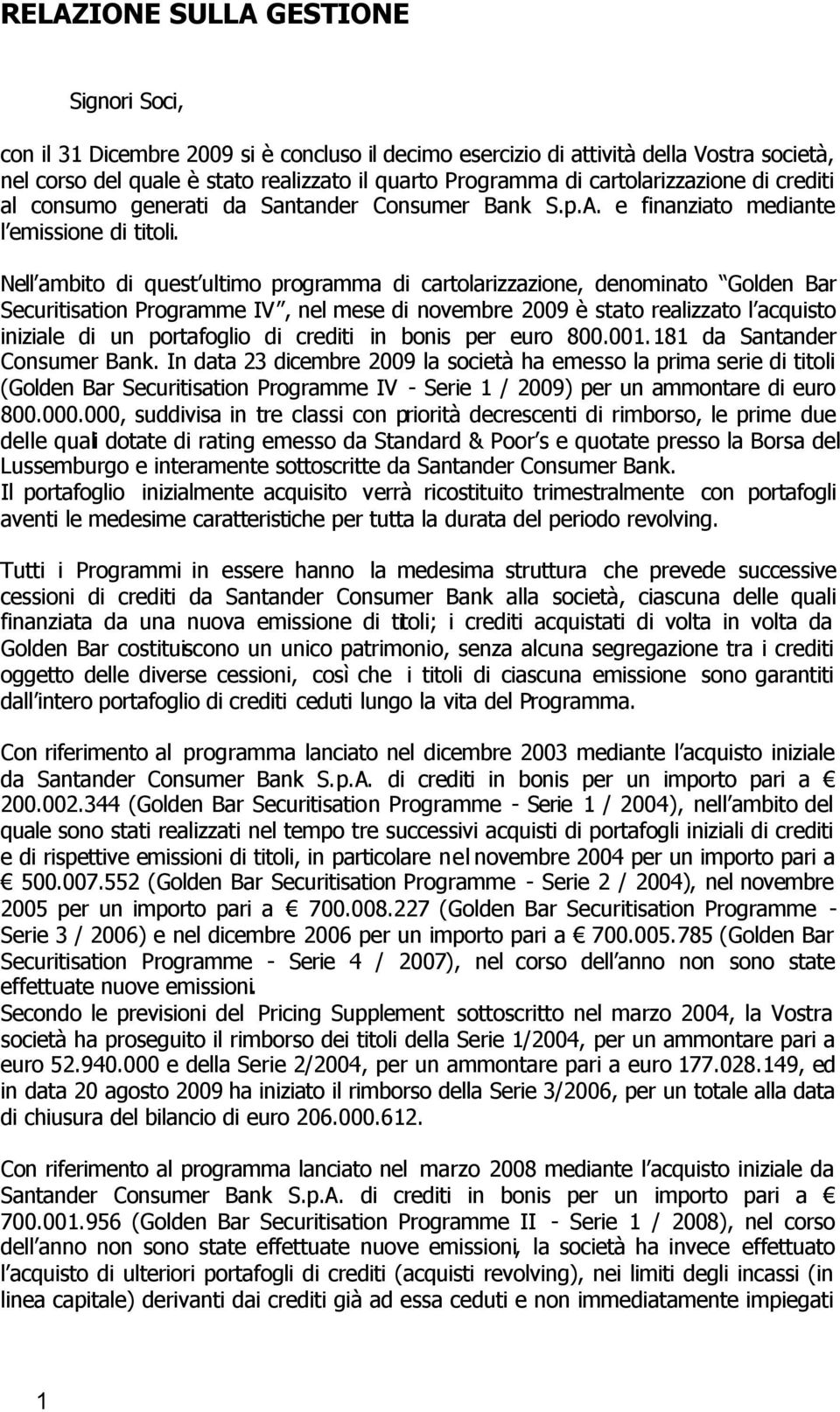 Nell ambito di quest ultimo programma di cartolarizzazione, denominato Golden Bar Securitisation Programme IV, nel mese di novembre 2009 è stato realizzato l acquisto iniziale di un portafoglio di