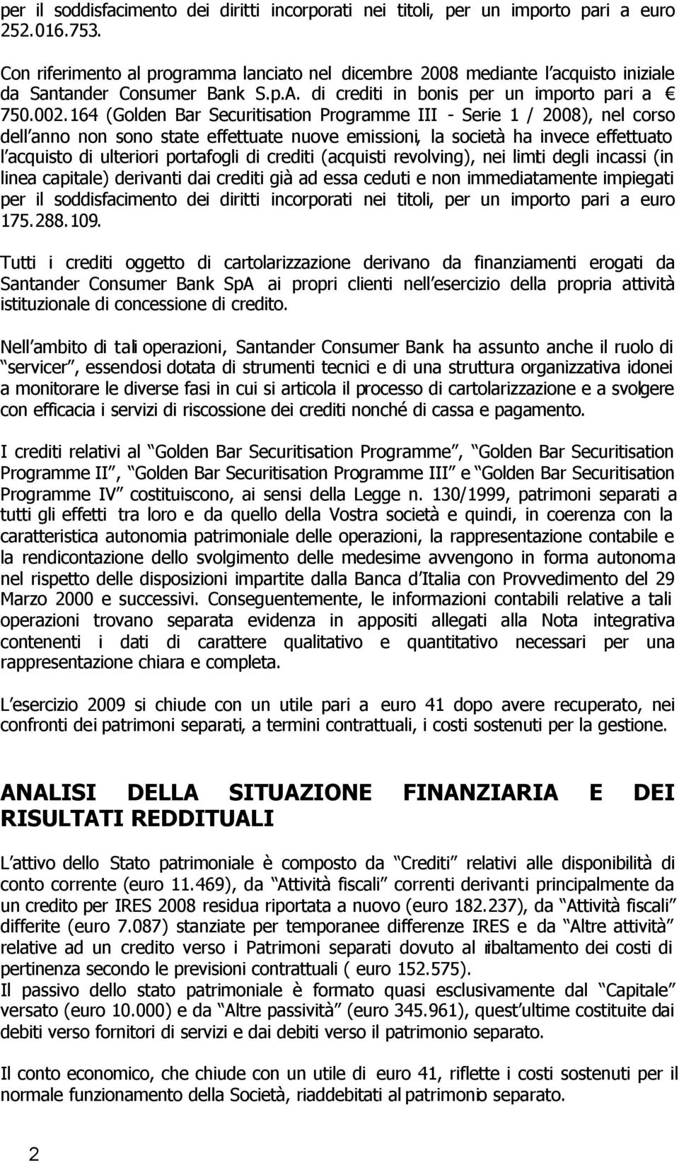 164 (Golden Bar Securitisation Programme III - Serie 1 / 2008), nel corso dell anno non sono state effettuate nuove emissioni, la società ha invece effettuato l acquisto di ulteriori portafogli di