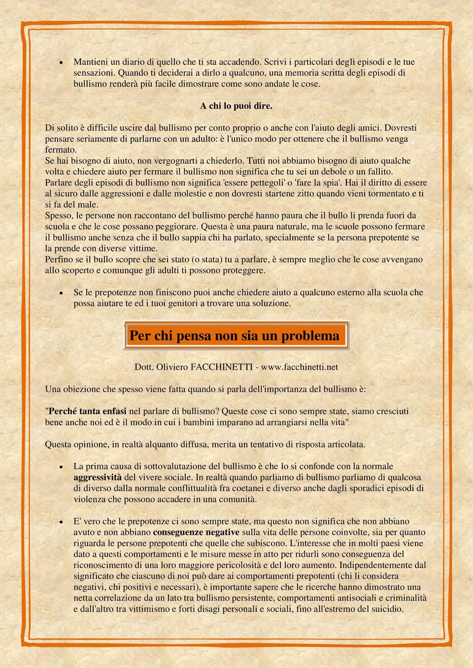 Di solito è difficile uscire dal bullismo per conto proprio o anche con l'aiuto degli amici.