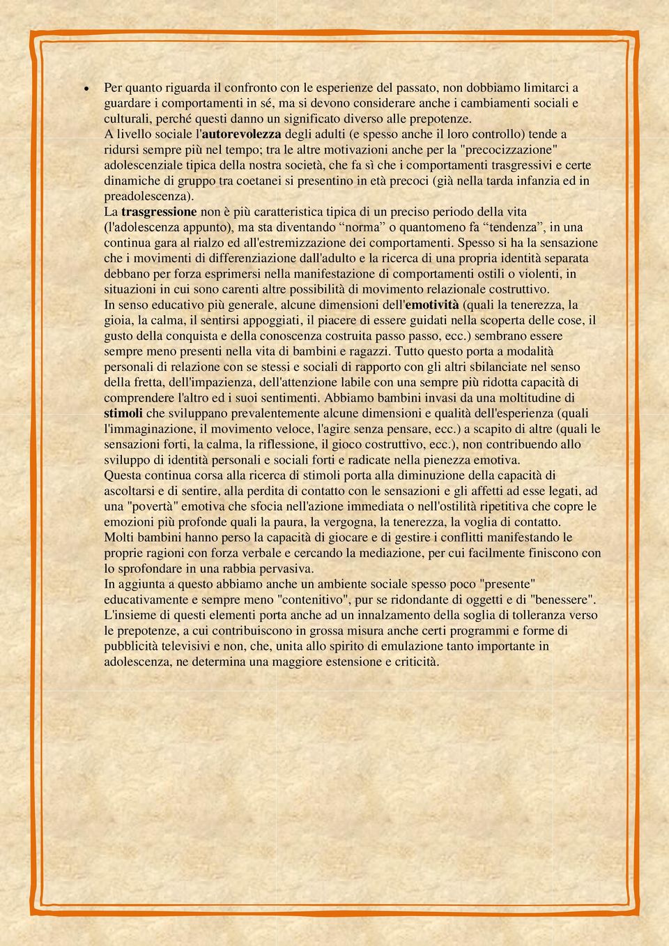 A livello sociale l'autorevolezza degli adulti (e spesso anche il loro controllo) tende a ridursi sempre più nel tempo; tra le altre motivazioni anche per la "precocizzazione" adolescenziale tipica