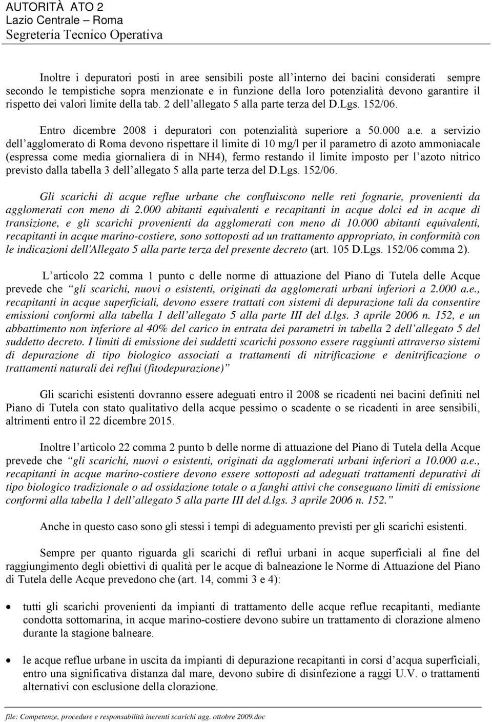 rispettare il limite di 10 mg/l per il parametro di azoto ammoniacale (espressa come media giornaliera di in NH4), fermo restando il limite imposto per l azoto nitrico previsto dalla tabella 3 dell