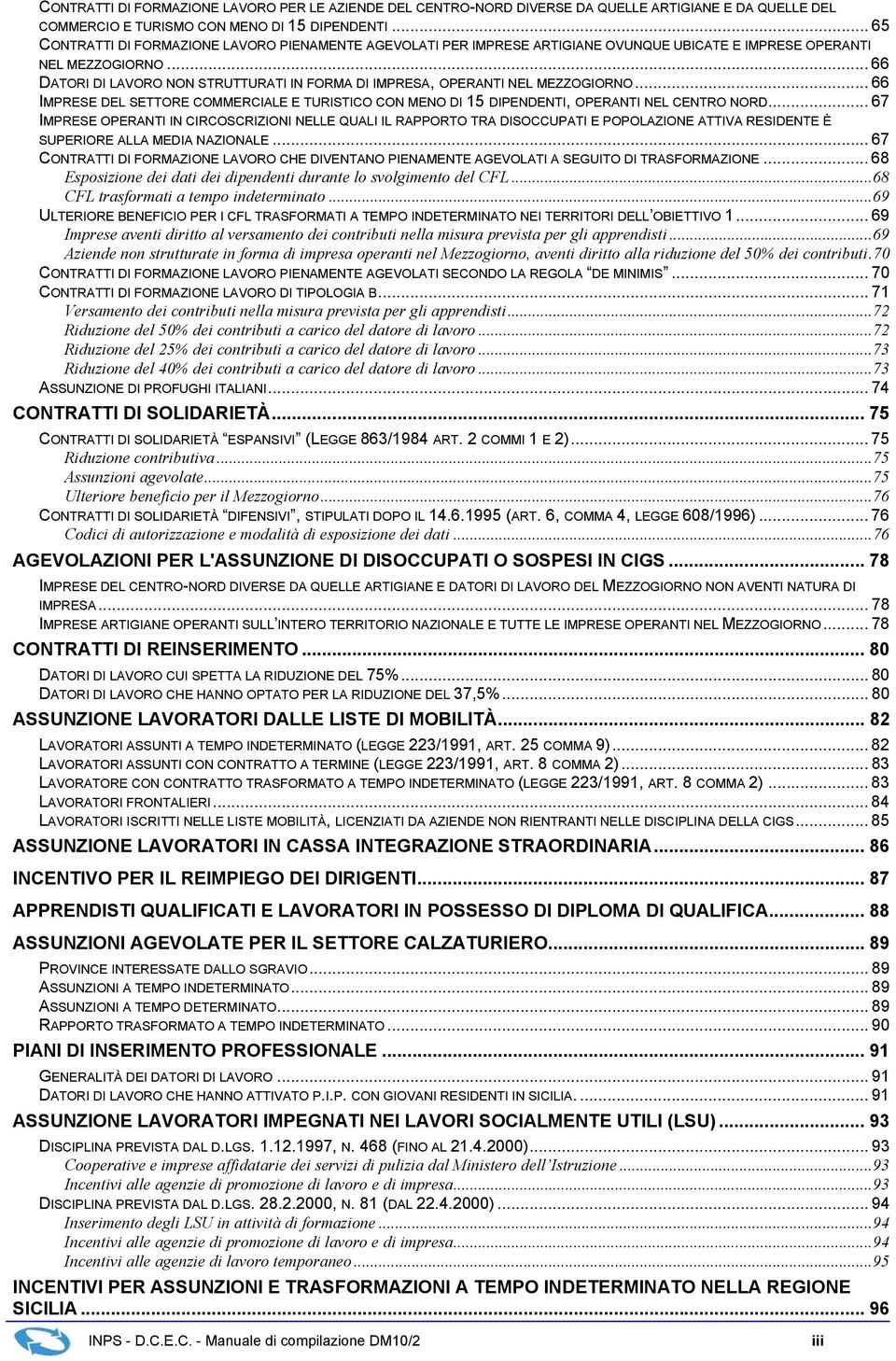 .. 66 DATORI DI LAVORO NON STRUTTURATI IN FORMA DI IMPRESA, OPERANTI NEL MEZZOGIORNO... 66 IMPRESE DEL SETTORE COMMERCIALE E TURISTICO CON MENO DI 15 DIPENDENTI, OPERANTI NEL CENTRO NORD.