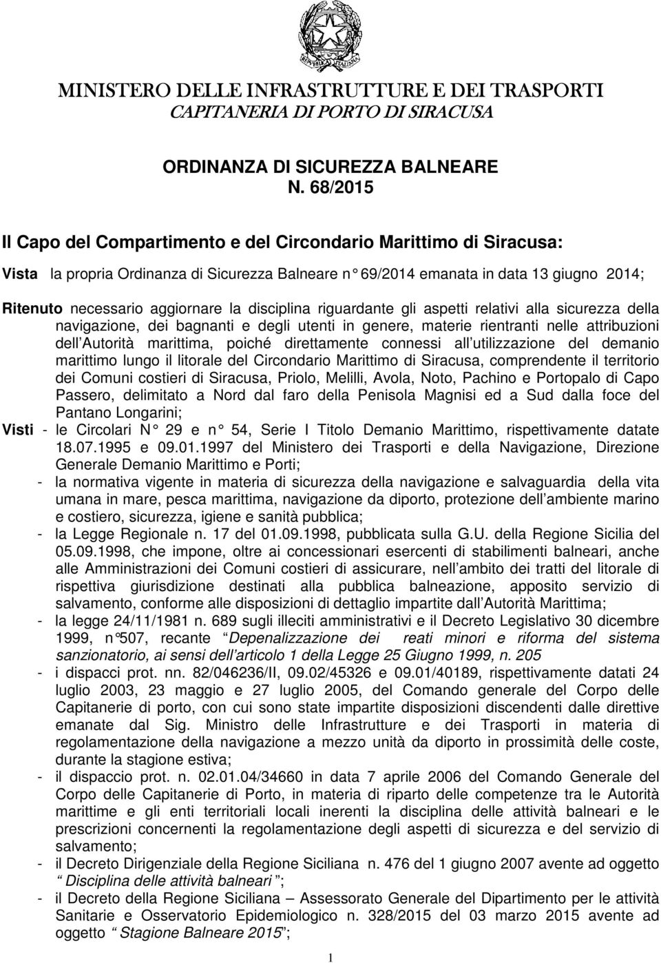 la disciplina riguardante gli aspetti relativi alla sicurezza della navigazione, dei bagnanti e degli utenti in genere, materie rientranti nelle attribuzioni dell Autorità marittima, poiché