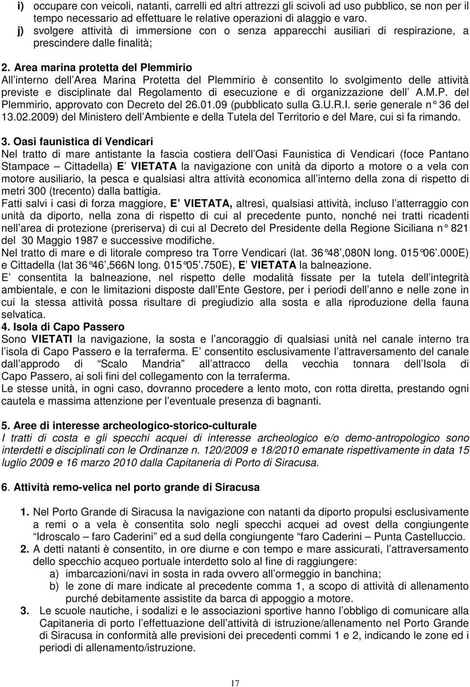 Area marina protetta del Plemmirio All interno dell Area Marina Protetta del Plemmirio è consentito lo svolgimento delle attività previste e disciplinate dal Regolamento di esecuzione e di