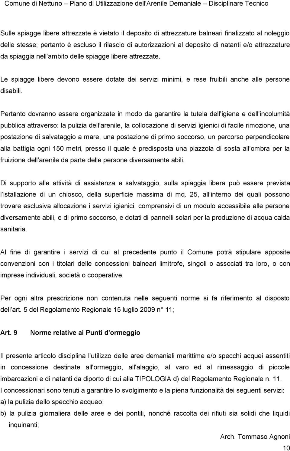 Pertanto dovranno essere organizzate in modo da garantire la tutela dell igiene e dell incolumità pubblica attraverso: la pulizia dell arenile, la collocazione di servizi igienici di facile