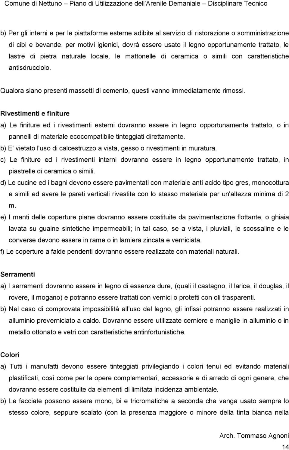 Rivestimenti e finiture a) Le finiture ed i rivestimenti esterni dovranno essere in legno opportunamente trattato, o in pannelli di materiale ecocompatibile tinteggiati direttamente.