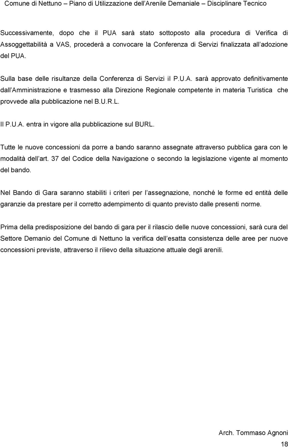 sarà approvato definitivamente dall Amministrazione e trasmesso alla Direzione Regionale competente in materia Turistica che provvede alla pubblicazione nel B.U.R.L. Il P.U.A. entra in vigore alla pubblicazione sul BURL.