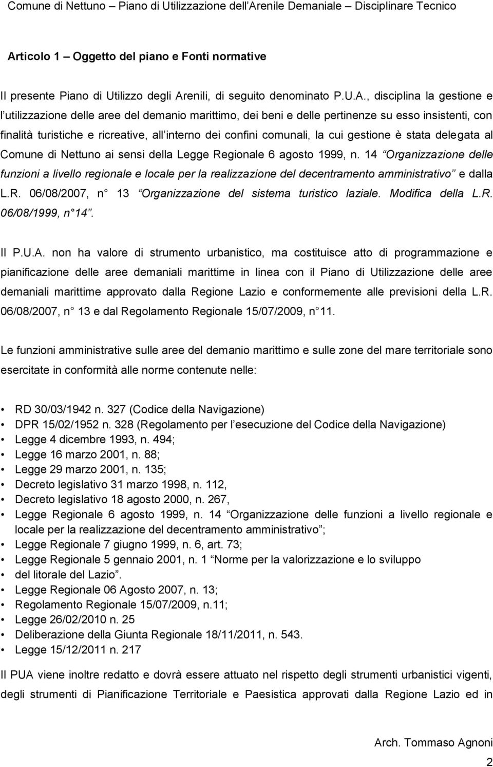 Regionale 6 agosto 1999, n. 14 Organizzazione delle funzioni a livello regionale e locale per la realizzazione del decentramento amministrativo e dalla L.R. 06/08/2007, n 13 Organizzazione del sistema turistico laziale.