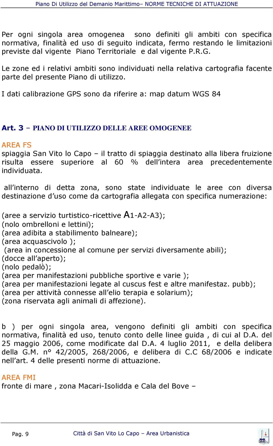 3 PIANO DI UTILIZZO DELLE AREE OMOGENEE AREA FS spiaggia San Vito lo Capo il tratto di spiaggia destinato alla libera fruizione risulta essere superiore al 60 % dell intera area precedentemente