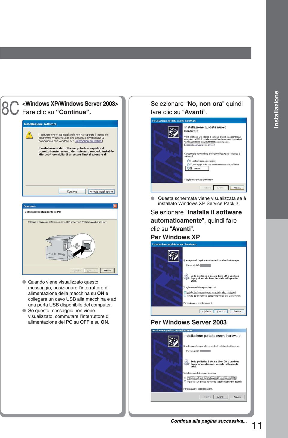 Per Windows XP Quando viene visualizzato questo messaggio, posizionare l interruttore di alimentazione della macchina su ON e collegare un cavo USB alla