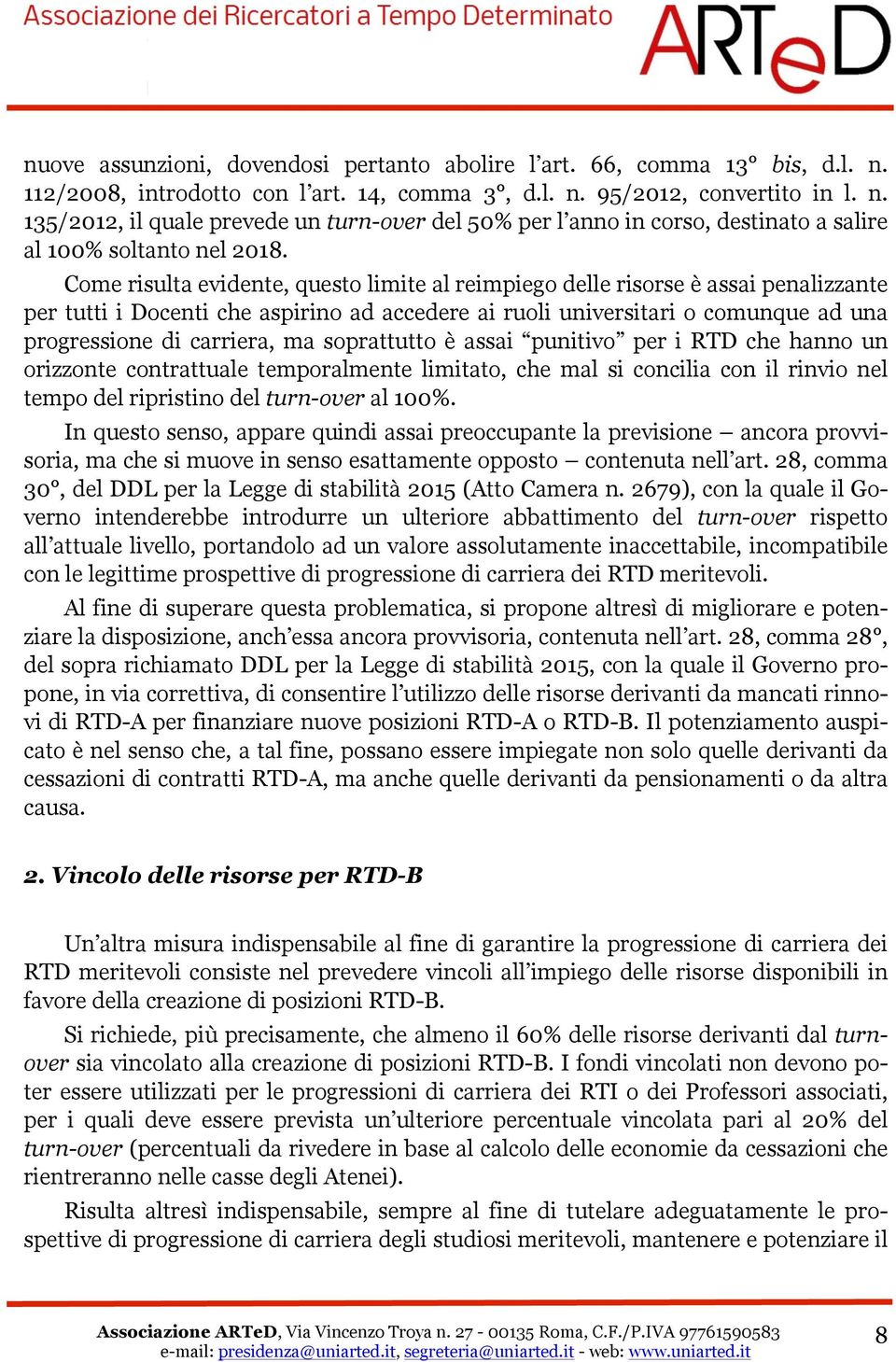 soprattutto è assai punitivo per i RTD che hanno un orizzonte contrattuale temporalmente limitato, che mal si concilia con il rinvio nel tempo del ripristino del turn-over al 100%.