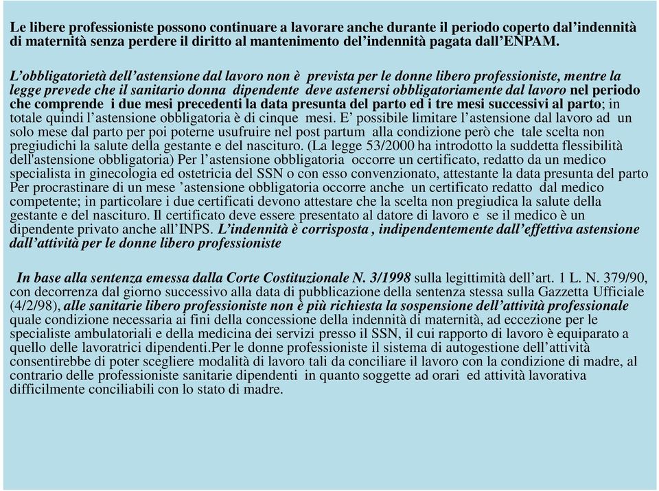 nel periodo che comprende i due mesi precedenti la data presunta del parto ed i tre mesi successivi al parto; in totale quindi l astensione obbligatoria è di cinque mesi.