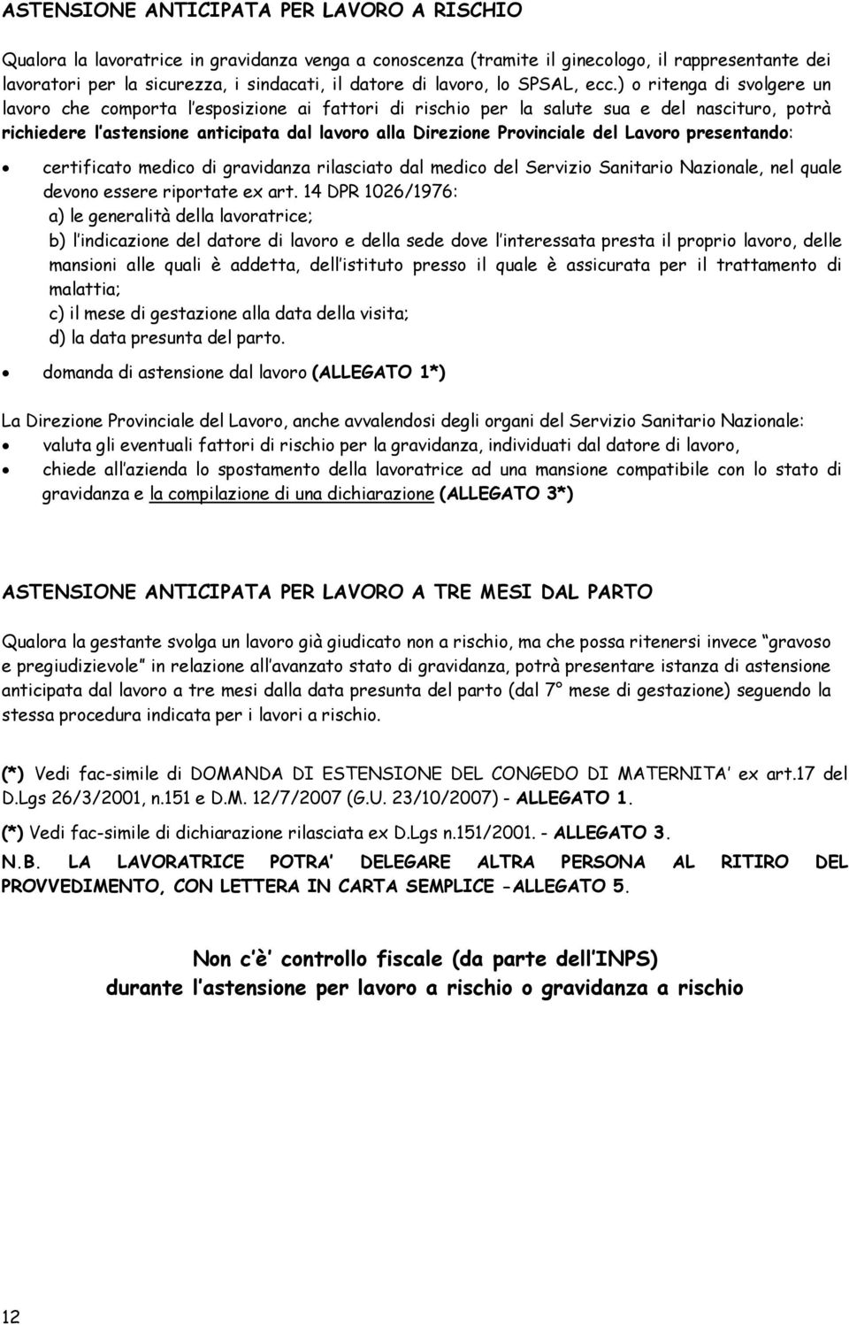 ) o ritenga di svolgere un lavoro che comporta l esposizione ai fattori di rischio per la salute sua e del nascituro, potrà richiedere l astensione anticipata dal lavoro alla Direzione Provinciale