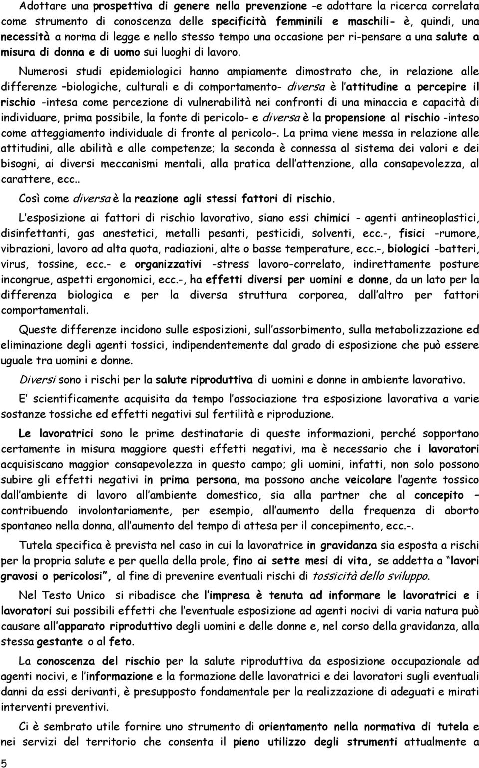 Numerosi studi epidemiologici hanno ampiamente dimostrato che, in relazione alle differenze biologiche, culturali e di comportamento- diversa è l attitudine a percepire il rischio -intesa come