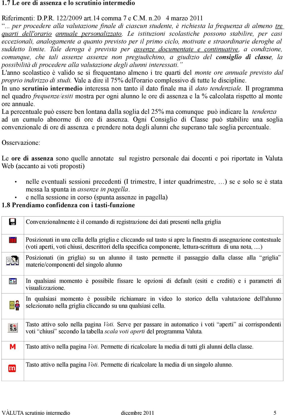 Le istituzioni scolastiche possono stabilire, per casi eccezionali, analogamente a quanto previsto per il primo ciclo, motivate e straordinarie deroghe al suddetto limite.