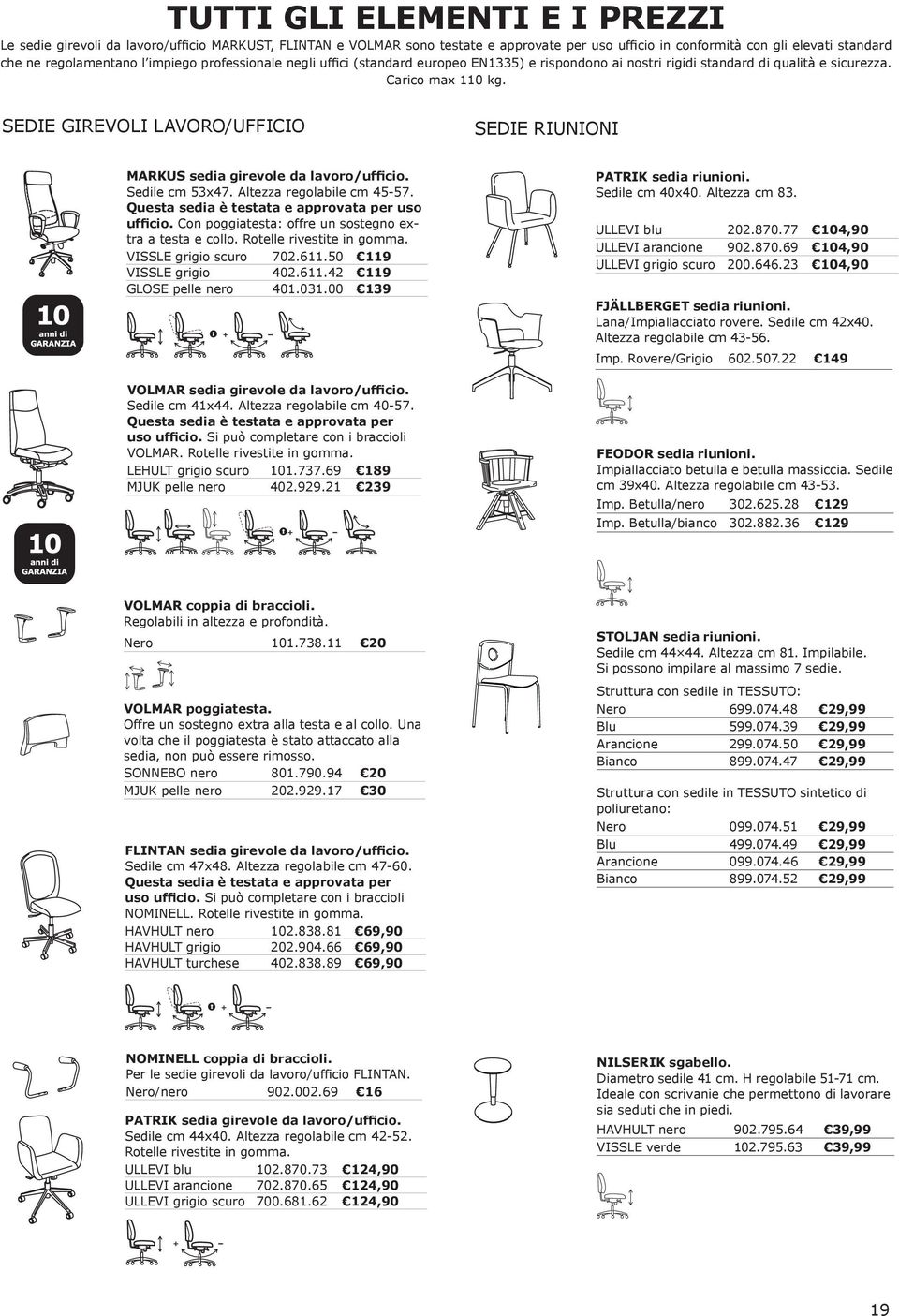 SEDIE GIREVOLI LAVORO/UFFICIO SEDIE RIUNIONI MARKUS sedia girevole da lavoro/ufficio. Sedile cm 53x47. Altezza regolabile cm 45-57. Questa sedia è testata e approvata per uso ufficio.