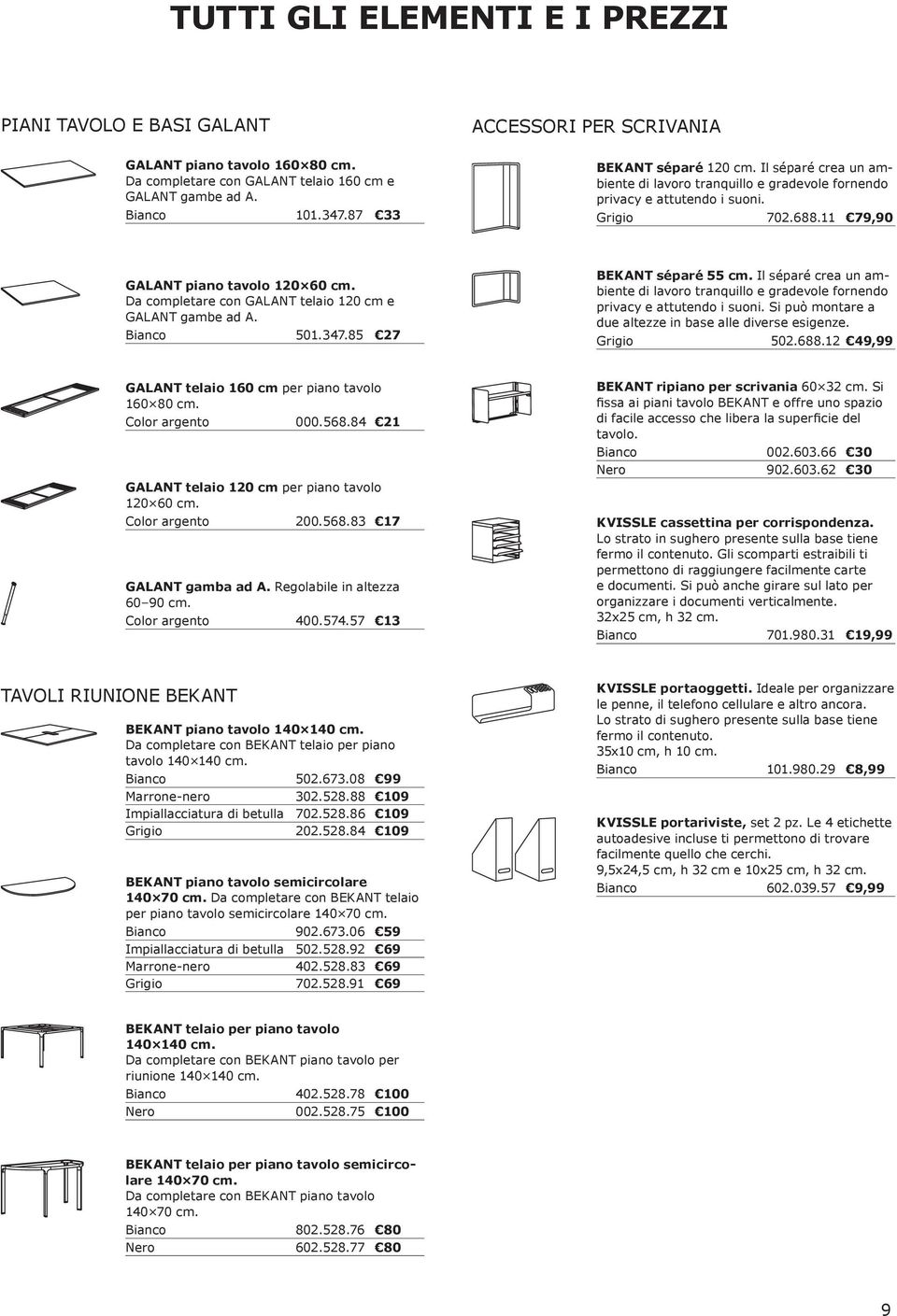 Da completare con GALANT telaio 120 cm e GALANT gambe ad A. Bianco 501.347.85 27 BEKANT séparé 55 cm. Il séparé crea un ambiente di lavoro tranquillo e gradevole fornendo privacy e attutendo i suoni.