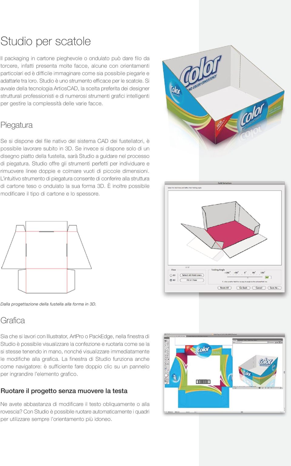 Si avvale della tecnologia ArtiosCAD, la scelta preferita dei designer strutturali professionisti e di numerosi strumenti grafici intelligenti per gestire la complessità delle varie facce.