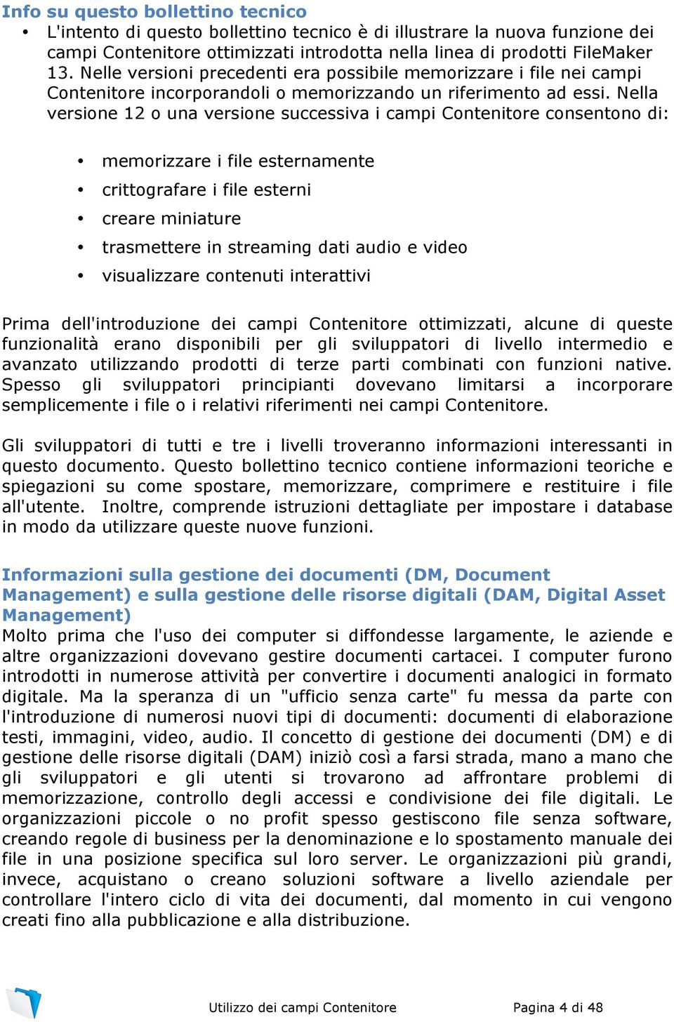 Nella versione 12 o una versione successiva i campi Contenitore consentono di: memorizzare i file esternamente crittografare i file esterni creare miniature trasmettere in streaming dati audio e