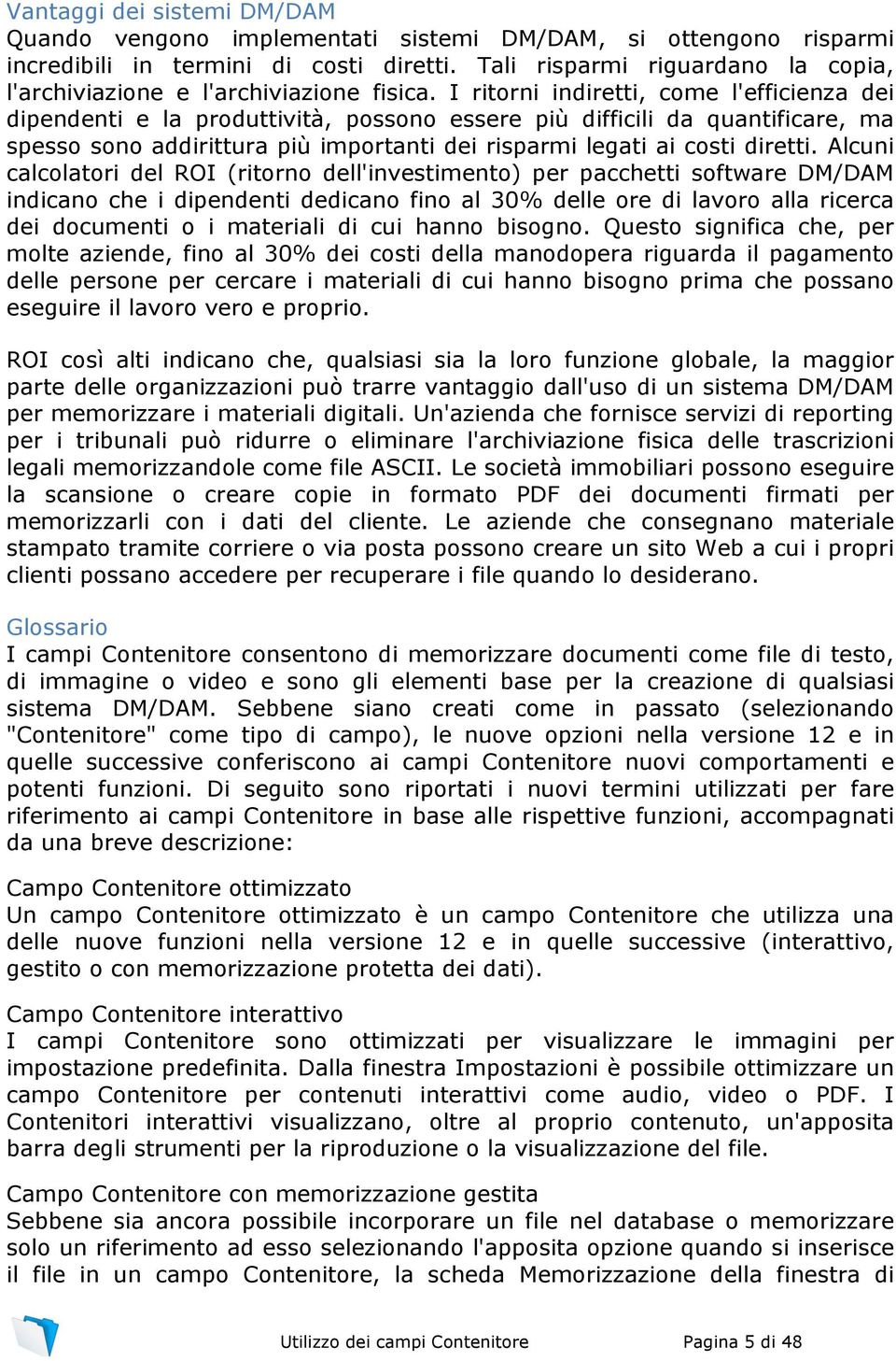 I ritorni indiretti, come l'efficienza dei dipendenti e la produttività, possono essere più difficili da quantificare, ma spesso sono addirittura più importanti dei risparmi legati ai costi diretti.