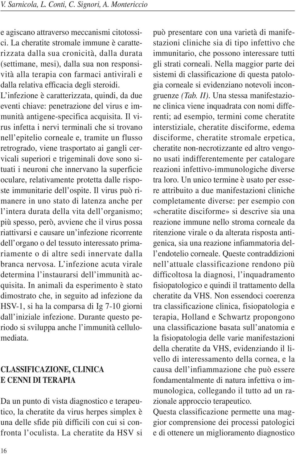 steroidi. L infezione è caratterizzata, quindi, da due eventi chiave: penetrazione del virus e immunità antigene-specifica acquisita.