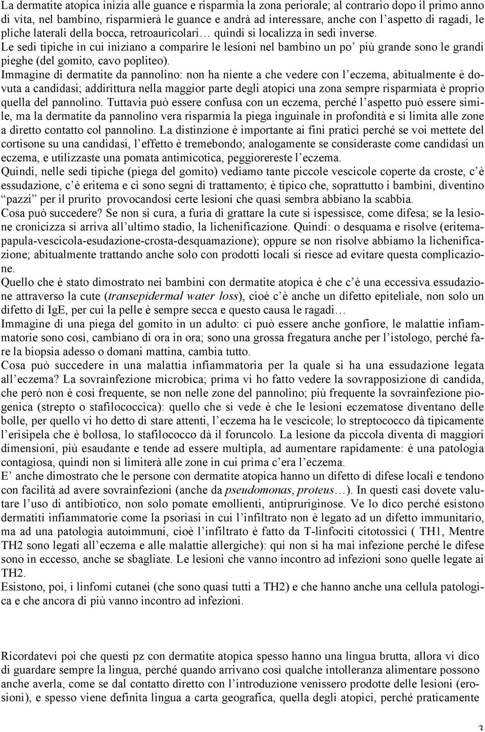 Le sedi tipiche in cui iniziano a comparire le lesioni nel bambino un po più grande sono le grandi pieghe (del gomito, cavo popliteo).