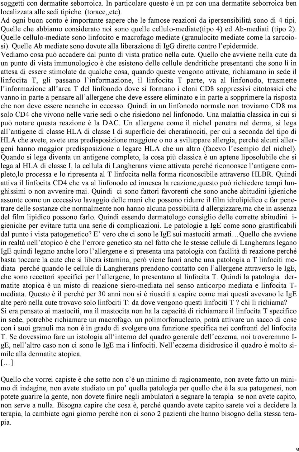 Quelle cellulo-mediate sono linfocito e macrofago mediate (granulocito mediate come la sarcoiosi). Quelle Ab mediate sono dovute alla liberazione di IgG dirette contro l epidermide.